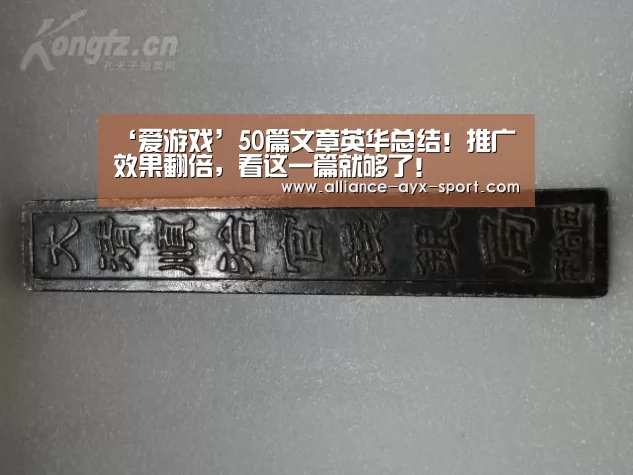 ‘爱游戏’50篇文章英华总结!推广效果翻倍,看这一篇就够了!(图1) 爱游戏首页