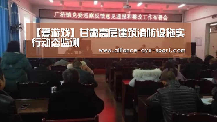 【爱游戏】甘肃高层建筑消防设施实行动态监测(图3) 爱游戏官网
